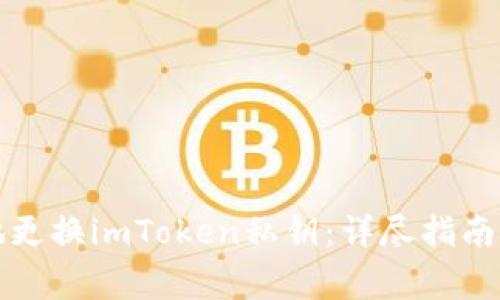 如何安全地更换imToken私钥：详尽指南与注意事项