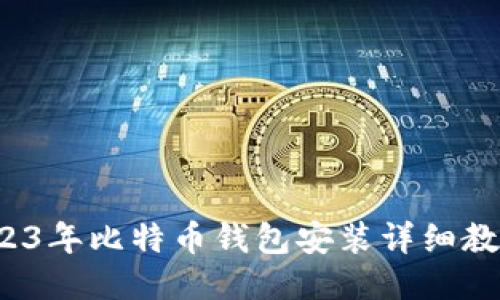 新手必看：2023年比特币钱包安装详细教程与下载指南