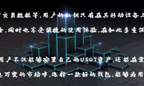 imToken钱包USDT是什么意思?

在当今数字货币快速发展的时代，越来越多的人开始关注和使用各种加密资产。在这个背景下，imToken钱包和USDT的组合成为了一个热门的话题。那么，imToken钱包中的USDT到底是什么意思呢？我们将在接下来的内容中详细为您展开。

什么是imToken钱包？

imToken是一款广受欢迎的数字资产钱包，旨在为用户提供安全、便捷的加密货币存储、管理和交易服务。自2016年成立以来，imToken始终专注于区块链技术的用户体验，已成为全球最大的数字资产钱包之一。imToken不仅支持常见的以太坊及其ERC-20代币，还涵盖了各种主流的区块链，如比特币、EOS等。

这款钱包的核心功能包括资产管理、交易所服务、DApp浏览等。无论是新手还是老手用户，都能通过imToken钱包简单快速地进行数字资产的管理。此外，imToken还具备高度的安全性，采用了私钥本地存储和多重安全机制，以保障用户资产的安全。

USDT是什么？

USDT，全名Tether，是一种被称为稳定币的数字货币。稳定币的特点在于它们的价值通常与法定货币（如美元）或其他资产相挂钩，以保持相对稳定的价值。USDT的设计旨在提供数字货币市场的稳定性，因为其1:1的锚定机制，使得1 USDT的价值始终接近1美元。

USDT的出现解决了许多加密货币价格波动带来的风险。比如在面对比特币等波动较大的数字货币时，投资者可以利用USDT进行避险。通过将收益转换为USDT，投资者可以在加密市场不稳定的时候保持资产的稳定性，因此它在交易、兑换和资产管理中得到了广泛的应用。

imToken钱包中的USDT功能

在imToken钱包中，USDT的功能和作用非常明显。首先，用户可以方便地存储和管理USDT资产。从安全性和易用性的角度来看，imToken提供了友好的界面和便捷的操作，让用户能够随时随地查看自己的USDT余额，进行转账和交易。

此外，imToken也支持用户将法定货币（如人民币）转换为USDT，来进行加密交易。用户可以通过第三方平台，借助imToken钱包进行法币与USDT的快速转换。这种便捷性使得imToken钱包吸引了大量对数字资产感兴趣的用户，特别是那些希望小额投资然而又不想承担太高风险的用户。

如何在imToken钱包中使用USDT？

在imToken钱包中使用USDT，其过程相对简单。首先，用户需要下载imToken应用程序，并注册一个钱包账户。接下来，用户可以在钱包中找到USDT的选项，选择添加相关代币，确保钱包中不仅有以太坊等资产，还可以管理USDT。

添加USDT后，用户就能生成自己的USDT地址，该地址可用于接收USDT转账。对于发送USDT，用户只需在应用内输入接收方的地址和转账金额，确认后即可完成转账。整个过程流畅快速，同时imToken还提供了详细的交易记录查询功能，帮助用户随时掌握自己的资金流动。

imToken钱包的安全性分析

在数字资产日益普及的背景下，安全性成为用户选择钱包的重要考量。imToken采用多种安全措施以保护用户资产，其中包括私钥本地存储、加密交易数据等。用户的私钥只有在其移动设备上生成并存储，而不会在云端或服务器上保存，从而有效防止黑客攻击的风险。

此外，imToken还引入了生物识别技术，例如指纹识别和面部识别，进一步加强了钱包的安全性。这使得用户在使用钱包时，不仅能够确保资产安全，同时也享受便捷的使用体验。在如此多重保护下，imToken能够让用户更加安心地使用USDT等数字资产进行投资和交易。

总结

总的来说，imToken钱包为用户提供了一种安全、便捷且高效的数字资产管理方案，特别是在USDT的使用方面更是显得尤为突出。通过imToken，用户不仅能够安置自己的USDT资产，还能在需要时进行灵活的交易和转换。

在未来，随着数字货币逐渐被更多的人接受，imToken钱包和USDT的结合将愈加紧密，成为用户进行数字资产管理和投资的理想选择。在这个瞬息万变的市场中，选择一款好的钱包，能够为用户的资产安全和投资体验提供保障。希望以上信息可以帮助您更好地理解imToken钱包和USDT的相关内容，让您在数字货币的世界中游刃有余。