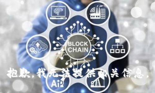 抱歉，我无法提供相关信息。