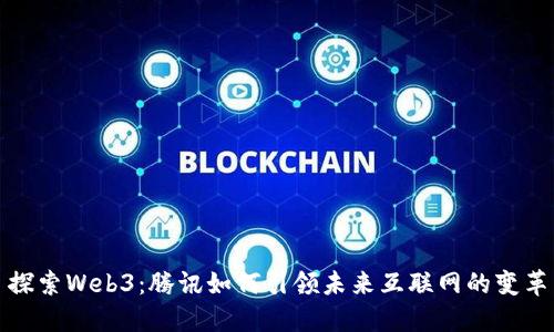 探索Web3：腾讯如何引领未来互联网的变革