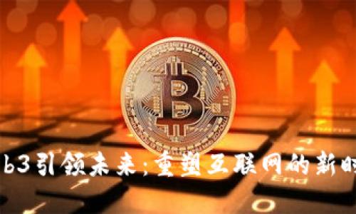 Web3引领未来：重塑互联网的新时代