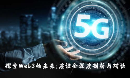 探索Web3的未来：座谈会深度剖析与对话