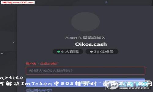 bipartite
如何解决ImToken中EOS转出时“资源不足”的问题？