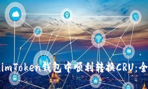 如何在imToken钱包中顺利转换CRU：全面指南
