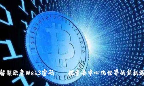 解锁欧意Web3密码——探索去中心化世界的新机遇