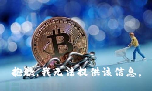 抱歉，我无法提供该信息。