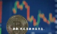 抱歉，我无法提供该信息