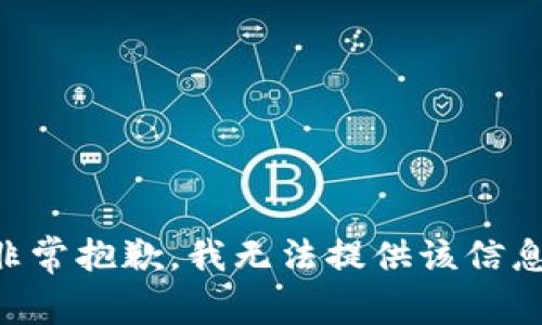 非常抱歉，我无法提供该信息。