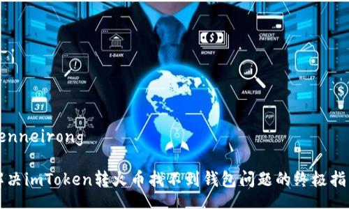 benneirong

解决imToken转火币找不到钱包问题的终极指南