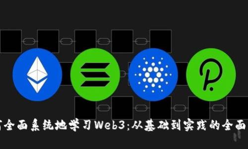 如何全面系统地学习Web3：从基础到实践的全面指南