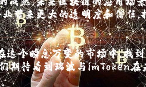 biao ti瑞波（XRP）与imToken：区块链资产管理的未来探索/biao ti

瑞波, XRP, imToken, 区块链, 数字资产/guanjianci

引言：区块链世界的巨变
近年来，区块链技术如春风般席卷了全球，改变了我们对货币、交易和资产管理的传统认识。在这个快速发展的领域，瑞波（XRP）和imToken作为重要的参与者，彰显了数字资产管理的无限可能性。瑞波不仅仅是一种加密货币，它还肩负着在金融交易领域中提升效率和降低成本的重任。而imToken则是我们熟知的钱包管理工具，它为用户提供了一站式、多功能的数字资产管理体验。

瑞波（XRP）：突破性的数字货币
瑞波，作为一种独特的加密货币，旨在进行安全、快速且几乎免费的交易。不同于比特币和以太坊，瑞波的设计初衷并不是作为一种价值储存工具，而是为了成为全球金融体系中的一种桥梁资产。瑞波网络的横向扩展性使其成为合作银行和金融机构的理想选择，许多大型银行已经与瑞波合作，利用其技术实现跨境支付。
近年来，由于其低交易费用和快速的确认时间，瑞波逐渐受到市场的青睐。在全球经济变动不居的背景下，瑞波为跨国企业和金融机构提供了一种高效的解决方案，成为了推动全球金融交易革新的重要力量。因此，掌握瑞波的投资价值和技术细节，对任何希望在区块链领域发展的投资者而言，都显得至关重要。

imToken：您的数字资产管理助手
imToken作为一款数字资产钱包，不仅支持多种主流数字货币，还能为用户提供简单易用的管理工具。用户只需几个简单的步骤，便可轻松管理自己的资产和进行交易。它通过强大的安全机制，与用户的数字资产保驾护航，确保交易过程的安全性和隐私。
imToken的用户界面极其友好，适合各类用户。无论是加密货币的新手，还是有经验的投资者，都能在这里找到自己所需的功能。该平台不仅提供了实时的市场数据和行情分析，还有丰富的社区资源，让用户能及时掌握市场动态。
此外，imToken还不断推出新功能，例如去中心化交易所（DEX）的集成，使用户可以在自己的钱包内安全地进行交易。这种灵活而便捷的体验，使imToken成为了全球用户心目中不可或缺的数字资产管理工具。

瑞波与imToken的结合：新机遇的开启
随着区块链技术的不断成熟，瑞波与imToken的结合无疑为数字资产管理带来了新的机遇和挑战。用户可以在imToken中轻松管理瑞波（XRP），实现从存储到交易再到投资的全方位体验。这种便捷的管理方式，显著提升了用户的使用体验，并促进了瑞波的广泛应用。
在今后的发展中，瑞波与imToken的合作有望进一步扩展，未来可能会推出更多的增值服务，例如瑞波的交易分析工具，允许用户更深入地了解市场动态和投资决策。同时，imToken也可以通过其用户体验，吸引更多的新用户加入，共同推动数字资产的普及。

区块链技术的未来：走向更多可能性
区块链不仅仅局限于金融领域，它有潜力在各行各业席卷而来。无论是供应链管理、身份验证，还是数据存储，区块链技术都能够提供透明、安全且效率高的解决方案。随着技术的成熟，未来区块链的应用场景将更加丰富，而瑞波与imToken则有望在这个过程中扮演重要的角色。
例如，在供应链管理中，瑞波可以帮助企业实现资金的实时流动，而imToken则可以充当资产管理的工具，通过可追溯的方式，确保每一笔交易都能被正确记录。这种结合将为企业带来更大的透明度和信任，推动各行业的发展。

总结：拥抱变化，迈向未来
总之，瑞波和imToken的结合是数字经济转型的重要一步。作为用户，我们不仅要关注这一波区块链潮流的来临，更要积极拥抱这些变化，抓住未来的机会。只有这样，我们才能在这个瞬息万变的市场中，找到属于自己的位置。
在区块链的浪潮中，瑞波与imToken为我们开启了一扇窗，让我们得以窥见数字资产管理的未来图景。相信随着技术的演进和市场的变化，这一领域会不断涌现出新的可能。我们期待看到瑞波与imToken在未来的发展中，带给我们更多的惊喜和机遇。