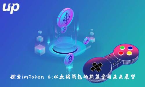 探索imToken 6：以太坊钱包的新篇章与未来展望