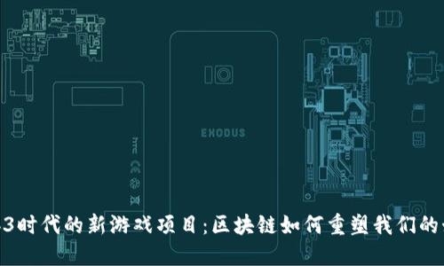 探索Web3时代的新游戏项目：区块链如何重塑我们的娱乐体验