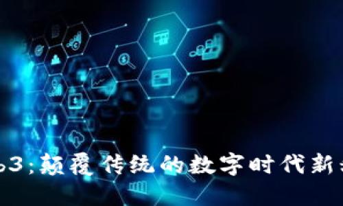 Web3：颠覆传统的数字时代新秩序