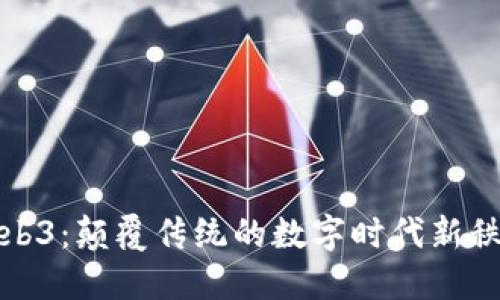 Web3：颠覆传统的数字时代新秩序