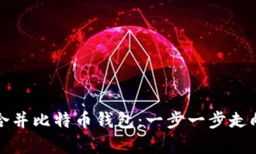 如何有效合并比特币钱包：一步一步走向简化管理