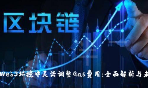 如何在Web3环境中灵活调整Gas费用：全面解析与未来展望