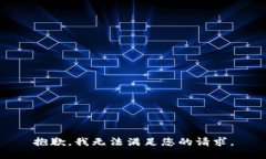 抱歉，我无法满足您的请