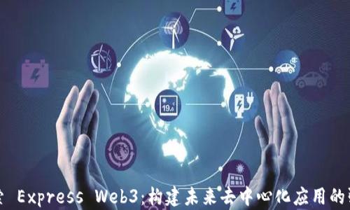 
深入探索 Express Web3：构建未来去中心化应用的强大工具