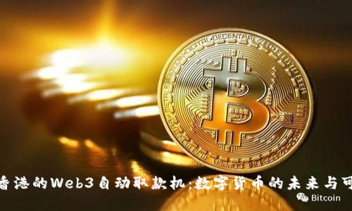 探索香港的Web3自动取款机：数字货币的未来与可能性