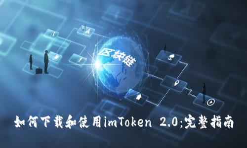 如何下载和使用imToken 2.0：完整指南