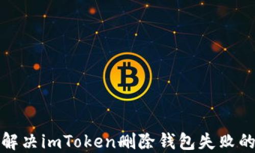 
如何解决imToken删除钱包失败的问题