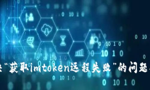 解决“获取imtoken远程失败”的问题指南