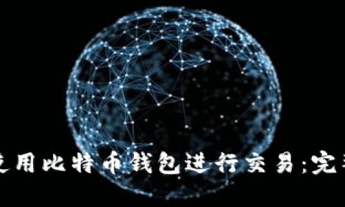 如何使用比特币钱包进行交易：完整指南