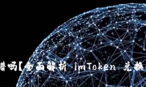 imToken 兑换靠谱吗？全面解析 imToken 兑换的安全性与实用性