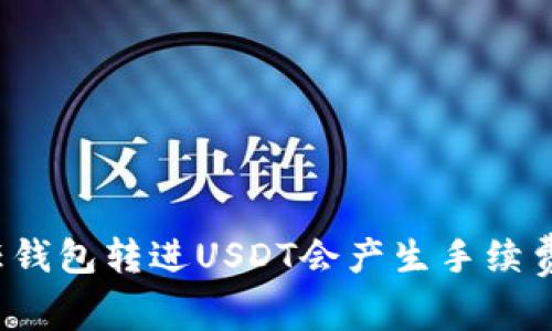 信任钱包转进USDT会产生手续费吗？