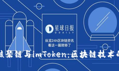 深入解析核聚链与imToken：区块链技术的未来之路