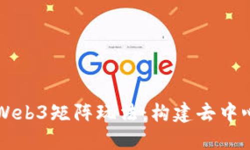 深入探索Web3矩阵玩法：构建去中心化的未来