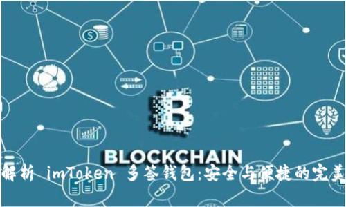 全面解析 imToken 多签钱包：安全与便捷的完美结合
