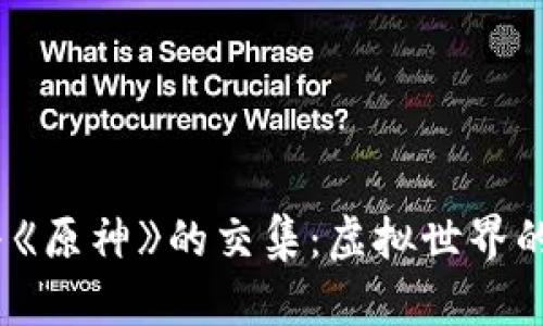 探索Web3与《原神》的交集：虚拟世界的未来与机遇