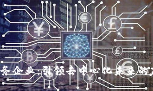 Web3服务企业：引领去中心化未来的商业模式