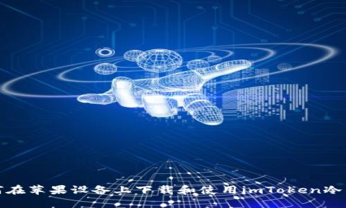 如何在苹果设备上下载和使用imToken冷钱包
