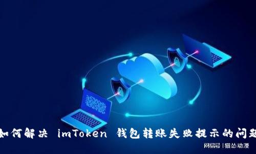 如何解决 imToken 钱包转账失败提示的问题