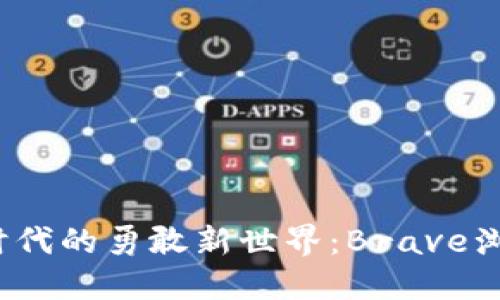 探索Web3时代的勇敢新世界：Brave浏览器的未来