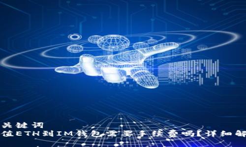 和关键词  
充值ETH到IM钱包需要手续费吗？详细解析