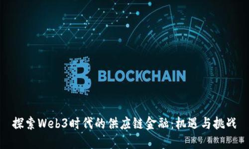 探索Web3时代的供应链金融：机遇与挑战