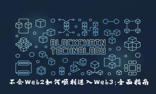 不会Web2如何顺利进入Web3：全面指南