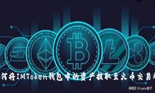 如何将IMToken钱包中的资产提取至火币交易所？
