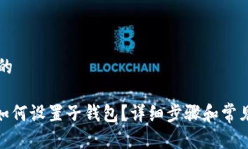 思考一个的

imToken如何设置子钱包？详细步骤和常见问题解析