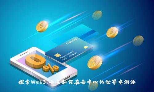 探索Web3：小鱼如何在去中心化世界中游泳