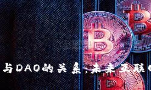 深入探讨Web3与DAO的关系：未来互联网的变革与探索