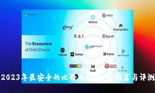 2023年最安全的比特币钱包APP推荐与评测