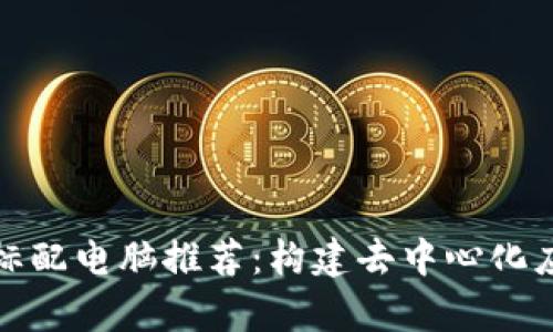 2023年Web3标配电脑推荐：构建去中心化应用的硬件清单