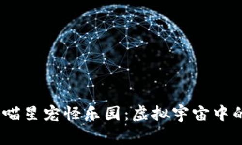 探索Web3奇喵星宠怪乐园：虚拟宇宙中的宠物与冒险