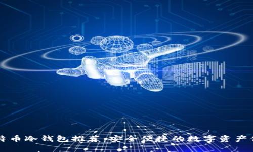 国产比特币冷钱包推荐：安全便捷的数字资产保护方案